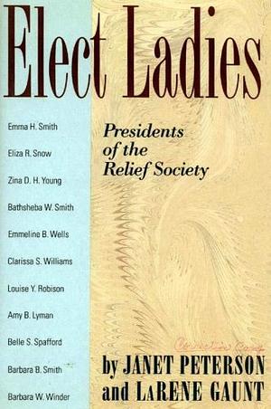 Elect Ladies - Presidents Of The Relief Society by Janet Peterson