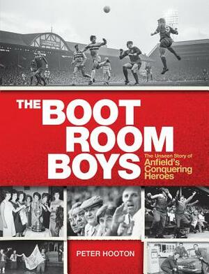 The Boot Room Boys: The Unseen Story of Anfield's Conquering Heroes by Peter Hooton