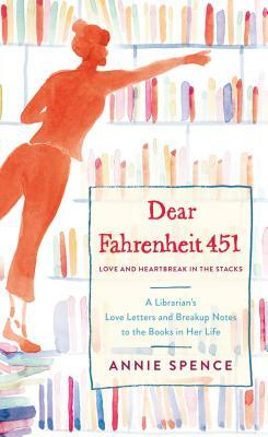 Dear Fahrenheit 451: Love and Heartbreak in the Stacks by Annie Spence