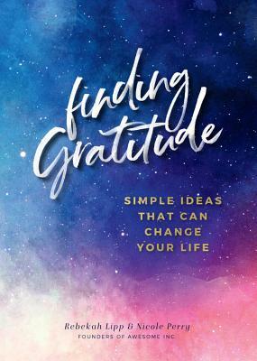 Finding Gratitude: Simple Ideas That Can Change Your Life by Rebekah Lipp, Nicole Perry