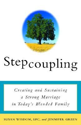 Stepcoupling: Creating and Sustaining a Strong Marriage in Today's Blended Family by Jennifer Green, Susan Wisdom