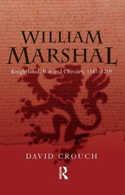 William Marshal: Knighthood, War and Chivalry, 1147-1219 by David Crouch