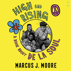 High and Rising: A Book About De La Soul by Marcus J. Moore