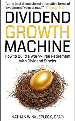 Dividend Growth Machine: How to Build a Worry-Free Retirement with Dividend Stocks by Nathan Winklepleck, Nathan Winklepleck