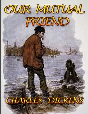 Our Mutual Friend by Charles Dickens