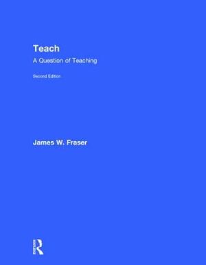 Teach: A Question of Teaching by James W. Fraser