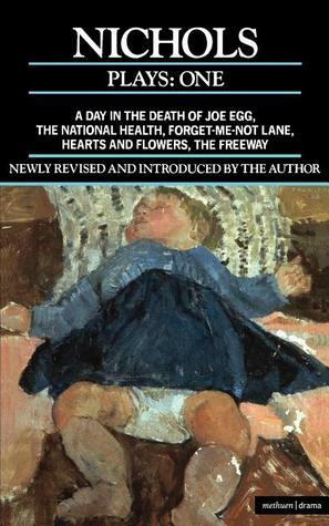 Plays 1: A Day in the Death of Joe Egg / The National Health / Forget-Me-Not Lane / Hearts and Flowers / The Freeway by Peter Nichols