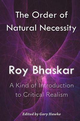 The Order of Natural Necessity: A Kind of Introduction to Critical Realism by Roy Bhaskar