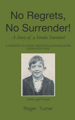 No Regrets, No Surrender! A Story of a Stroke Survivor! by Roger Turner