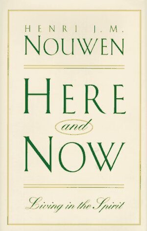 Here and Now: Living in the Spirit by Henri J.M. Nouwen