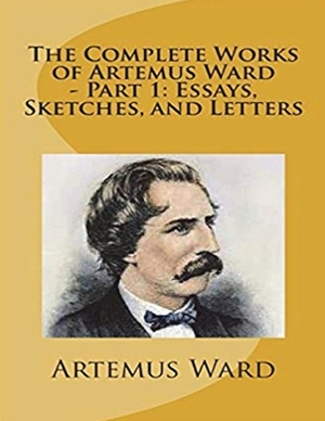 The Complete Works of Artemus Ward (Annotated) by Artemus Ward