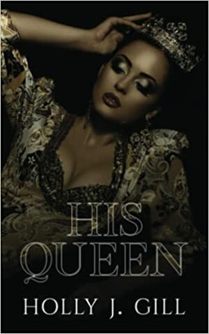 His Queen by Holly J. Gill