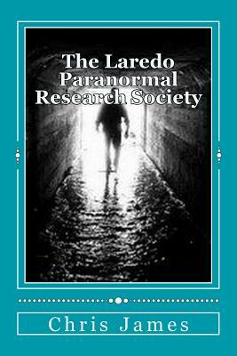 The Laredo Paranormal Research Society. by Chris James