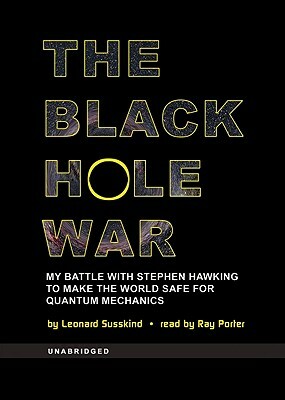 The Black Hole War: My Battle with Stephen Hawking to Make the World Safe for Quantum Mechanics by Leonard Susskind