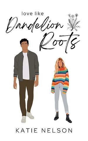 Love Like Dandelion Roots by Katie Nelson