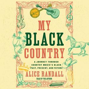 My Black Country: A Journey Through Country Music's Black Past, Present, and Future by Alice Randall