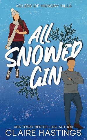 All Snowed Gin: A Small Town, Grumpy/Sunshine Holiday Romance by Claire Hastings