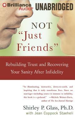 Not "Just Friends": Rebuilding Trust and Recovering Your Sanity After Infidelity by Jean Coppock Staeheli, Shirley P. Glass