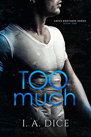 Hayes Brothers Series vol. 1: Too Much, Too Wrong, Too Sweet by I.A. Dice