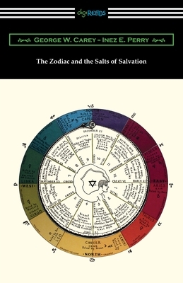 The Zodiac and the Salts of Salvation by Inez E. Perry, George W. Carey
