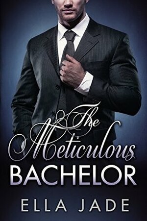 The Meticulous Bachelor by Ella Jade