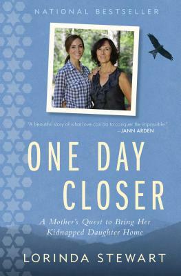 One Day Closer: A Mother's Quest to Bring Her Kidnapped Daughter Home by Lorinda Stewart