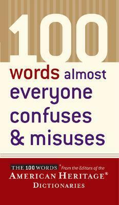 100 Words Almost Everyone Confuses and Misuses by Editors of the American Heritage Dictionary