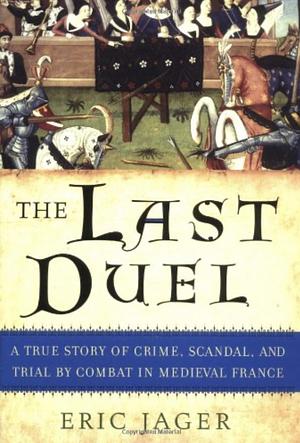 The Last Duel: Now a major film starring Matt Damon, Adam Driver and Jodie Comer by Eric Jager, Eric Jager