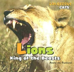 Lions: King of the Beasts by Amelie Von Zumbusch