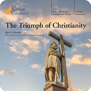 The Triumph of Christianity by Professor Bart D. Ehrman, The Great Courses