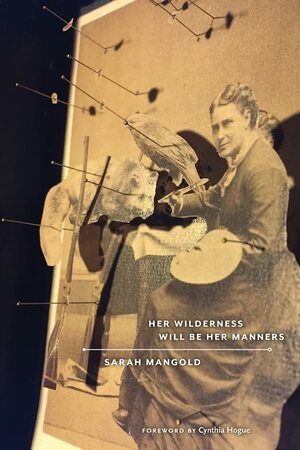 Her Wilderness Will Be Her Manners by Sarah Mangold, Cynthia Hogue