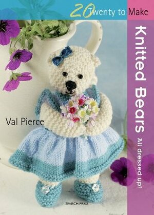 Knitted Bears: All Dressed Up! (Twenty to Make) by Val Pierce