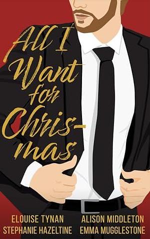 All I Want for Chris-mas: A spicy holiday romance inspired by Hollywood's hottest man by Elouise Tynan, Elouise Tynan, Stephanie Hazeltine, Alison Middleton
