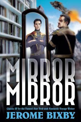 Mirror, Mirror: Classic SF by the Famed Star Trek and Fantastic Voyage Writer by Jerome Bixby