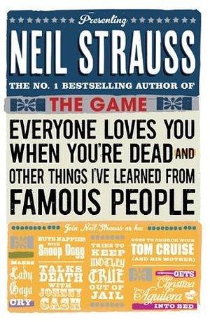 Everyone Loves You When You're Dead: by Neil Strauss, Neil Strauss