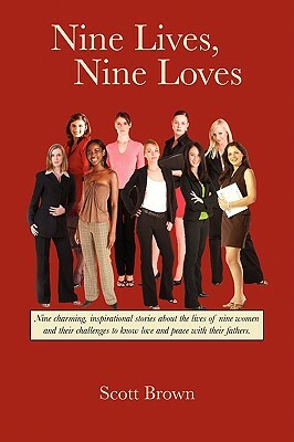 Nine Lives, Nine Loves: Nine Charming, Inspirational Tales about the Lives of Nine Women and Their Challenges to Know Love and Peace with Thei by Scott Brown