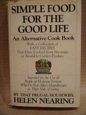 Simple Food for the Good Life: An Alternative Cookbook by Helen Nearing