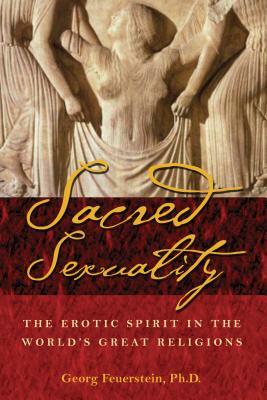 Sacred Sexuality: The Erotic Spirit in the World's Great Religions by Georg Feuerstein