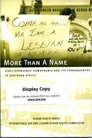 More Than a Name: State-sponsored Homophobia and Its Consequences in Southern Africa by Human Rights Watch (Organization), Commission internationale pour les droits des gais et des lesbiennes, A. Widney Brown, Scott Long, Gail Cooper