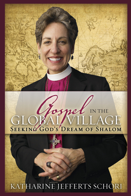 Gospel in the Global Village: Seeking God's Dream of Shalom by Katharine Jefferts Schori