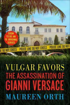 Vulgar Favors : Andrew Cunanan, Gianni Versace and the Largest Failed Manhunt in U.S. History by Maureen Orth