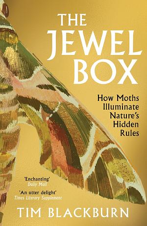 The Jewel Box: How Moths Illuminate Nature's Hidden Rules by Tim Blackburn