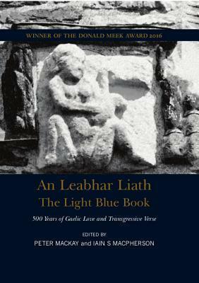 An Leabhar Liath | The Light Blue Book: 500 Years of Gaelic Love and Transgressive Verse by Peter Mackay, Iain MacPherson