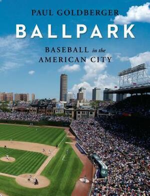 Ballpark: Baseball in the American City by Paul Goldberger