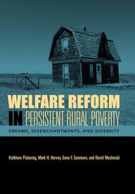 Welfare Reform in Persistent Rural Poverty: Dreams, Disenchantments, and Diversity by Kathleen Pickering, Gene F. Summers, Mark H. Harvey