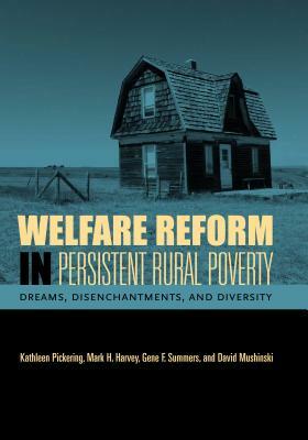 Welfare Reform in Persistent Rural Poverty: Dreams, Disenchantments, and Diversity by Kathleen Pickering, Mark H. Harvey, Gene F. Summers