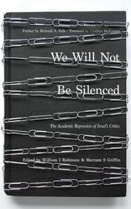 We Will Not Be Silenced: The Academic Repression of Israel's Critics by 
