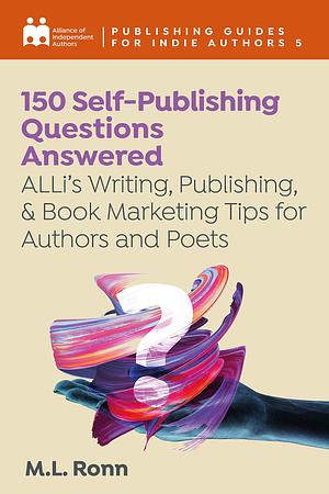 150 Self-Publishing Questions Answered: ALLi's Writing, Publishing, & Book Marketing Tips for Authors and Poets by M.L. Ronn, M.L. Ronn