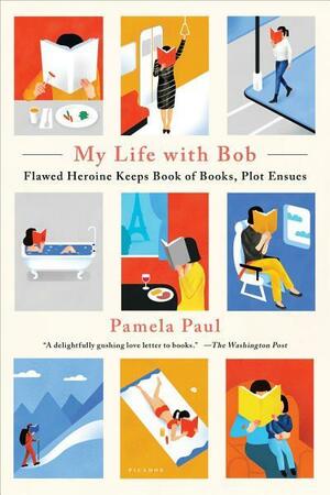 My Life with Bob: Flawed Heroine Keeps Book of Books, Plot Ensues by Pamela Paul