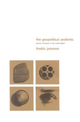 The Geopolitical Aesthetic: Cinema and Space in the World System by Fredric Jameson